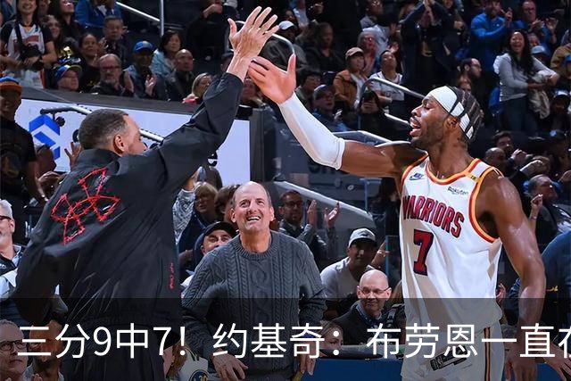 三分9中7！约基奇：布劳恩一直在苦练投篮 他的付出正在得到回报