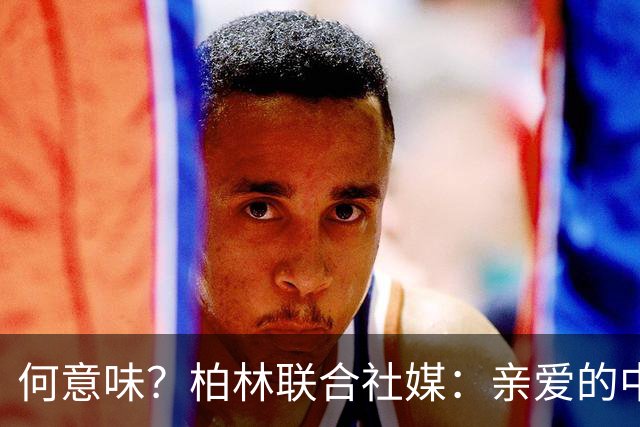 何意味？柏林联合社媒：亲爱的中国人，我们德国杯能晋级吗？