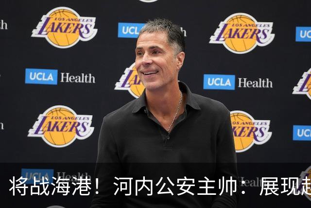 将战海港！河内公安主帅：展现越南足球风采，力争拿到亚冠首分