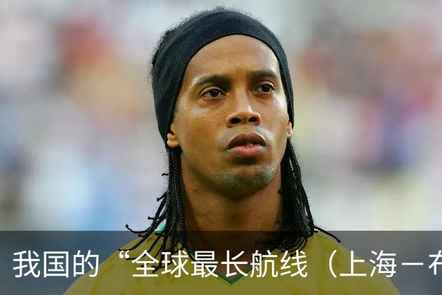 我国的“全球最长航线（上海－布宜诺斯艾利斯）”暂停飞行