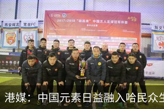 港媒：中国元素日益融入哈民众生活