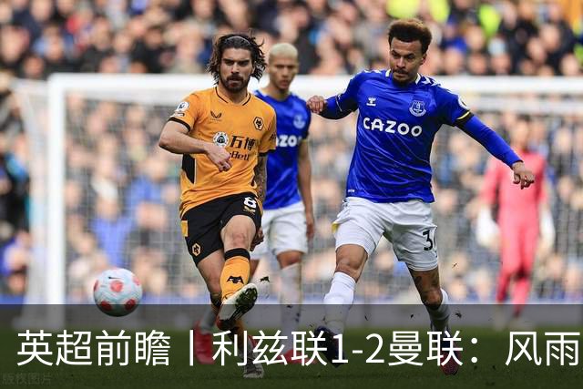 英超前瞻丨利兹联1-2曼联：风雨飘摇，卡里克还能扛多久？