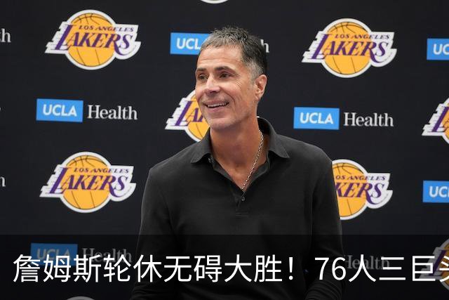 詹姆斯轮休无碍大胜！76人三巨头狂砍81分，大胜雄鹿豪取3连胜！