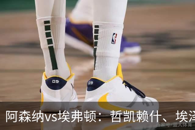 阿森纳vs埃弗顿：哲凯赖什、埃泽首发，梅里诺、斯凯利出战
