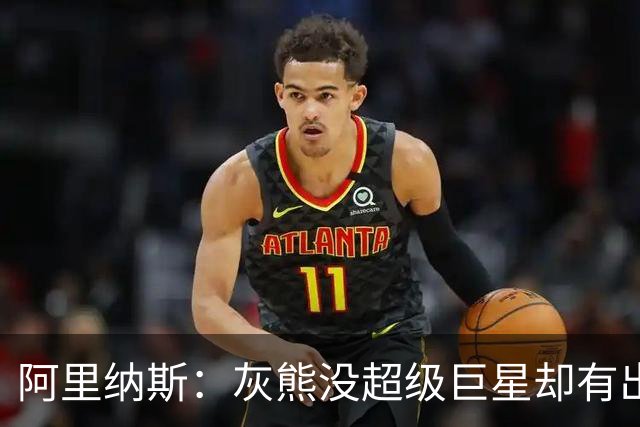 阿里纳斯：灰熊没超级巨星却有出色阵容 好奇莫兰特若还在会怎样