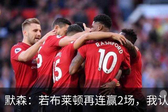 默森：若布莱顿再连赢2场，我认为他们绝对是争冠球队