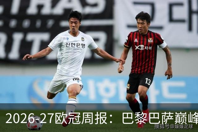2026-27欧冠周报：巴黎巴萨巅峰对决，皇马利物浦强势领跑