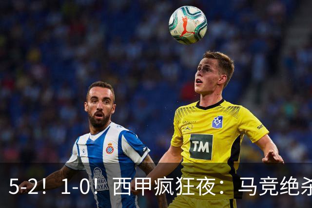 5-2！1-0！西甲疯狂夜：马竞绝杀，巴萨稳坐榜首，积分榜更新