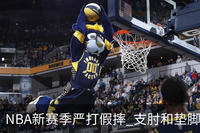 NBA新赛季严打假摔 支肘和垫脚！NBA严抓非持球手推人到底是保护谁